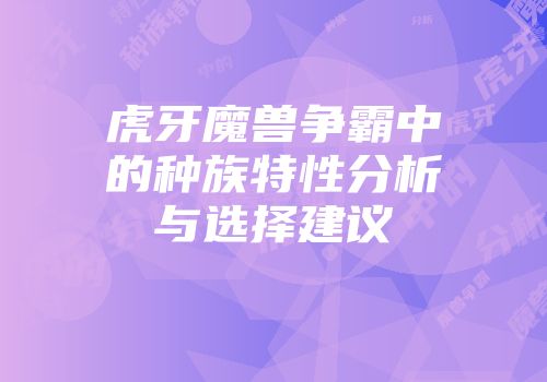 虎牙魔兽争霸中的种族特性分析与选择建议