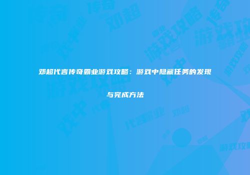 邓超代言传奇霸业游戏攻略：游戏中隐藏任务的发现与完成方法