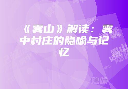 《雾山》解读：雾中村庄的隐喻与记忆