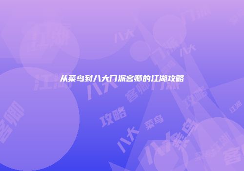 从菜鸟到八大门派客卿的江湖攻略
