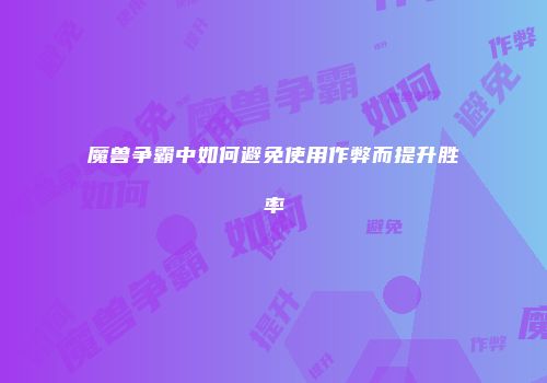 魔兽争霸中如何避免使用作弊而提升胜率