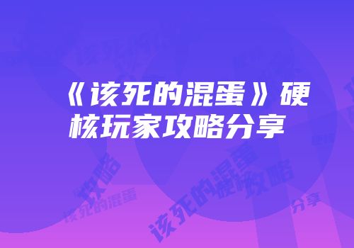 《该死的混蛋》硬核玩家攻略分享