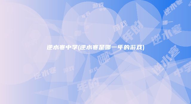 逆水寒中学(逆水寒是哪一年的游戏)