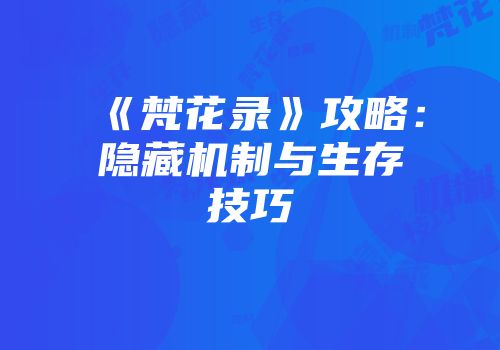 《梵花录》攻略：隐藏机制与生存技巧