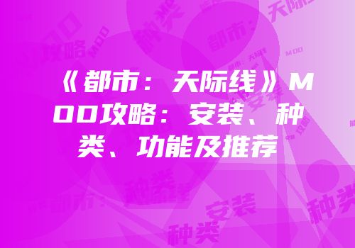 《都市：天际线》MOD攻略：安装、种类、功能及推荐
