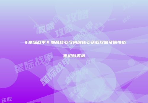 《星际战甲》融合核心与内融核心获取攻略及属性伤害机制解析