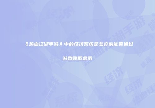 《热血江湖手游》中的经济系统是怎样的能否通过游戏赚取金币