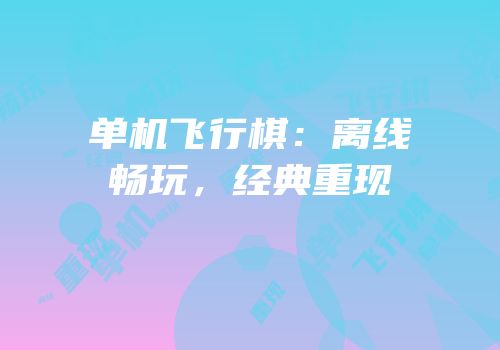 单机飞行棋：离线畅玩，经典重现