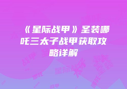 《星际战甲》圣装哪吒三太子战甲获取攻略详解
