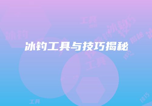 冰钓工具与技巧揭秘