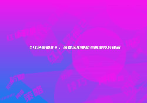 《红色警戒2》：间谍运用策略与防御技巧详解
