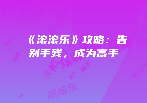 《滚滚乐》攻略：告别手残，成为高手