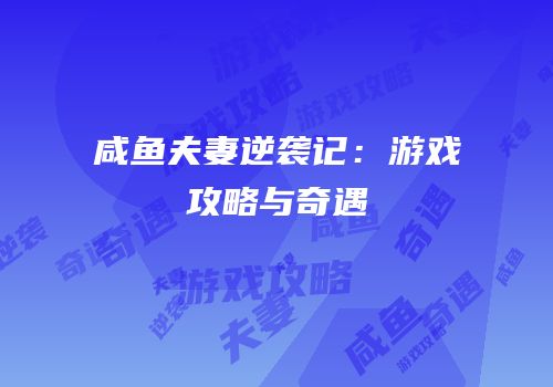 咸鱼夫妻逆袭记：游戏攻略与奇遇