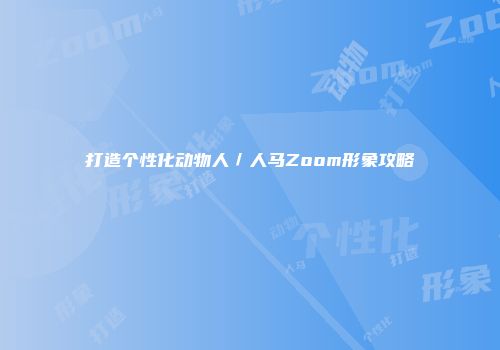 打造个性化动物人／人马Zoom形象攻略
