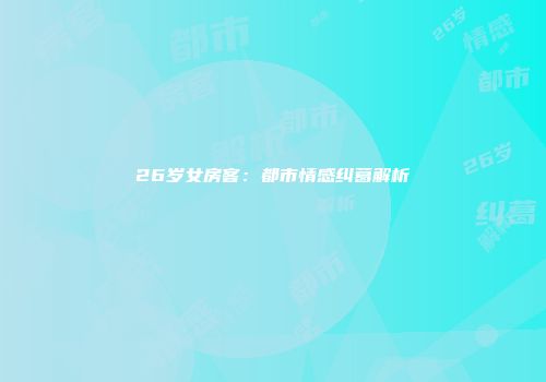 26岁女房客：都市情感纠葛解析