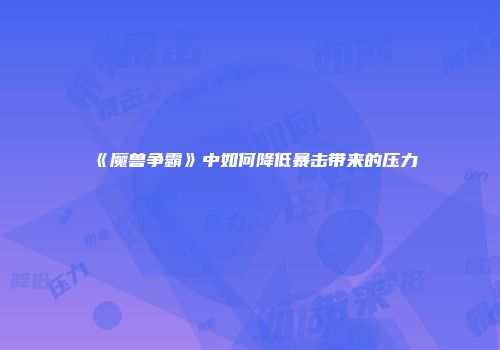 《魔兽争霸》中如何降低暴击带来的压力