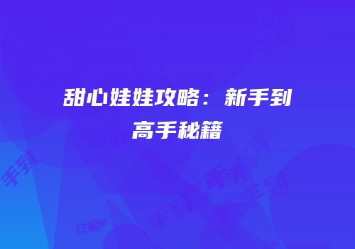 甜心娃娃攻略：新手到高手秘籍