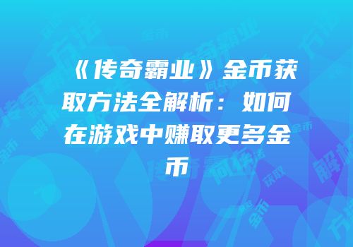 《传奇霸业》金币获取方法全解析：如何在游戏中赚取更多金币