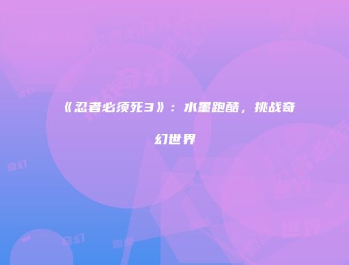 《忍者必须死3》：水墨跑酷，挑战奇幻世界