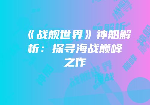 《战舰世界》神船解析：探寻海战巅峰之作