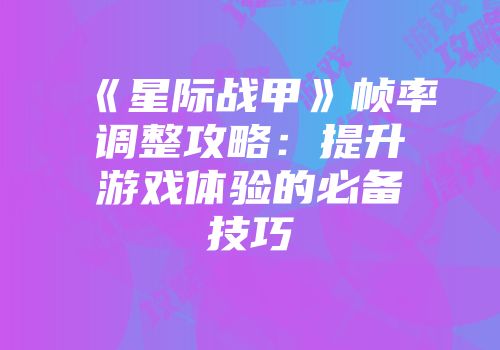 《星际战甲》帧率调整攻略：提升游戏体验的必备技巧