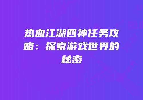 热血江湖四神任务攻略：探索游戏世界的秘密