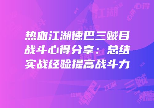 热血江湖德巴三贼目战斗心得分享：总结实战经验提高战斗力