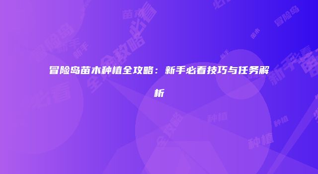 冒险岛苗木种植全攻略：新手必看技巧与任务解析