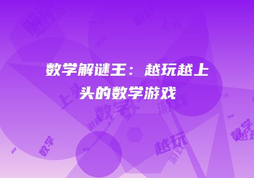数学解谜王：越玩越上头的数学游戏