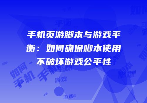 手机页游脚本与游戏平衡:如何确保脚本使用不破坏游戏公平性