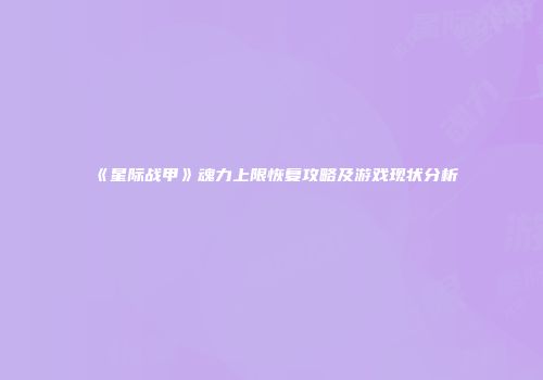 《星际战甲》魂力上限恢复攻略及游戏现状分析