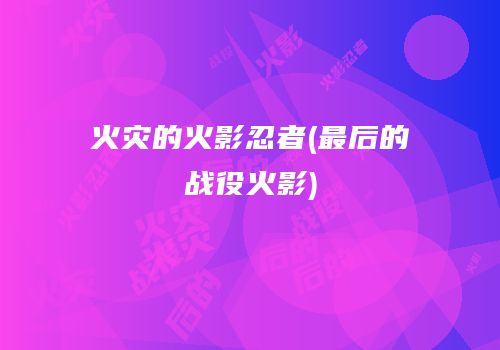 火灾的火影忍者(最后的战役火影)