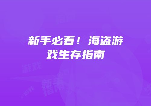 新手必看！海盗游戏生存指南