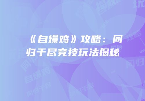 《自爆鸡》攻略：同归于尽竞技玩法揭秘