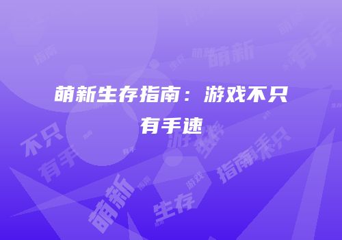 萌新生存指南：游戏不只有手速
