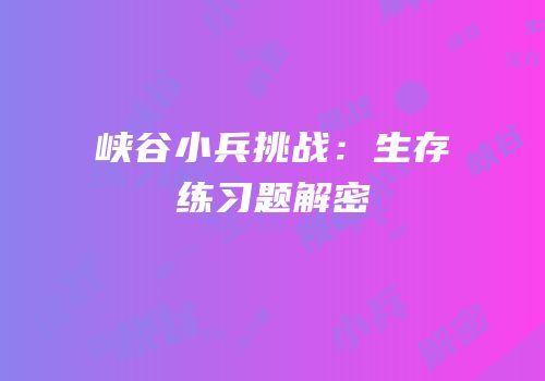 峡谷小兵挑战：生存练习题解密