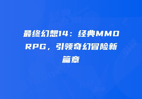 最终幻想14：经典MMORPG，引领奇幻冒险新篇章