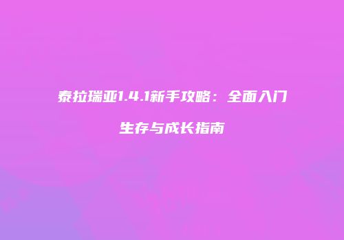 泰拉瑞亚1.4.1新手攻略：全面入门生存与成长指南