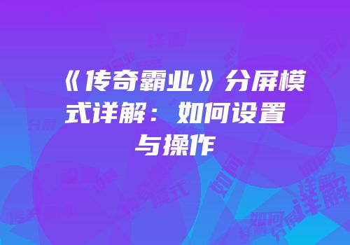 《传奇霸业》分屏模式详解:如何设置与操作