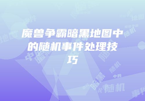 魔兽争霸暗黑地图中的随机事件处理技巧