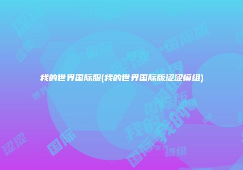 我的世界国际服(我的世界国际版涩涩模组)