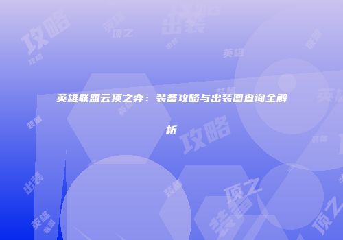 英雄联盟云顶之弈：装备攻略与出装图查询全解析