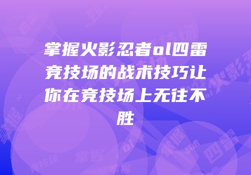 掌握火影忍者ol四雷竞技场的战术技巧让你在竞技场上无往不胜