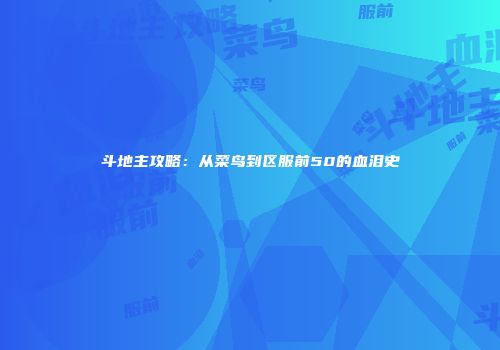 斗地主攻略：从菜鸟到区服前50的血泪史