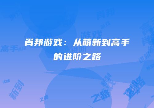 肖邦游戏：从萌新到高手的进阶之路