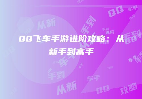QQ飞车手游进阶攻略：从新手到高手