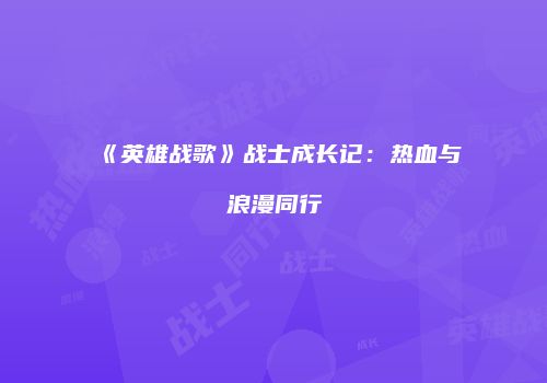 《英雄战歌》战士成长记：热血与浪漫同行