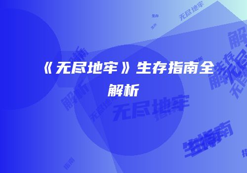 《无尽地牢》生存指南全解析