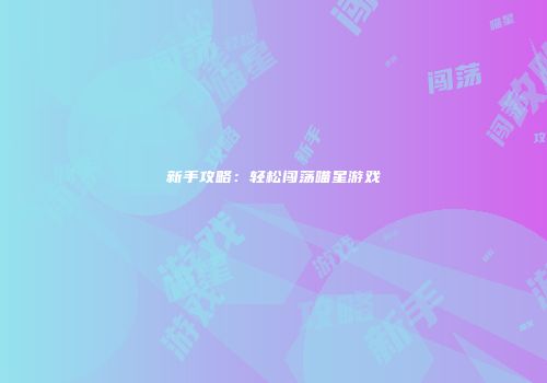 新手攻略：轻松闯荡喵星游戏