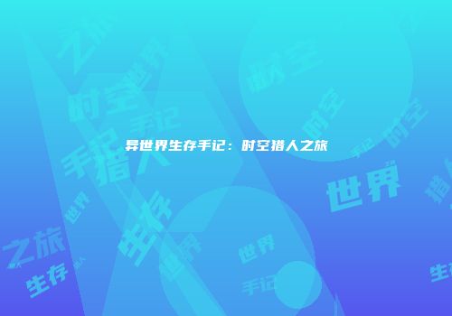 异世界生存手记：时空猎人之旅
